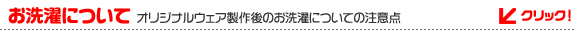 お洗濯について | オリジナルウェア製作後のお洗濯についての注意点 お洗濯について | オリジナルウェア製作後のお洗濯についての注意点